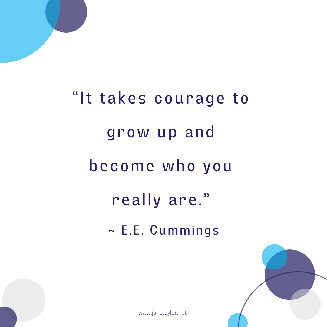 JT - It takes courage to grow up and become who you really are.