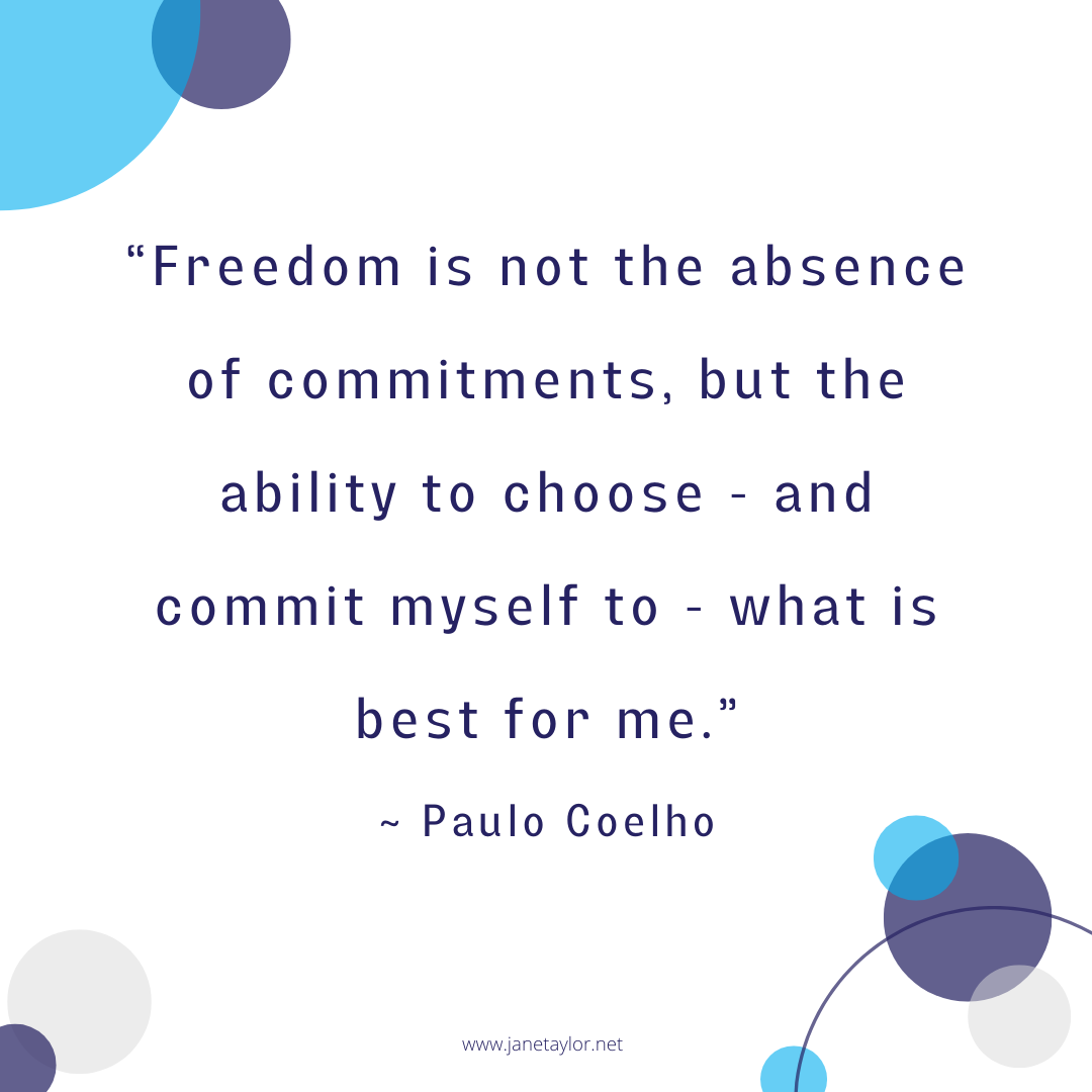 JT - Freedom is not the absence of commitments, but the ability to choose - and commit myself to - what is best for me