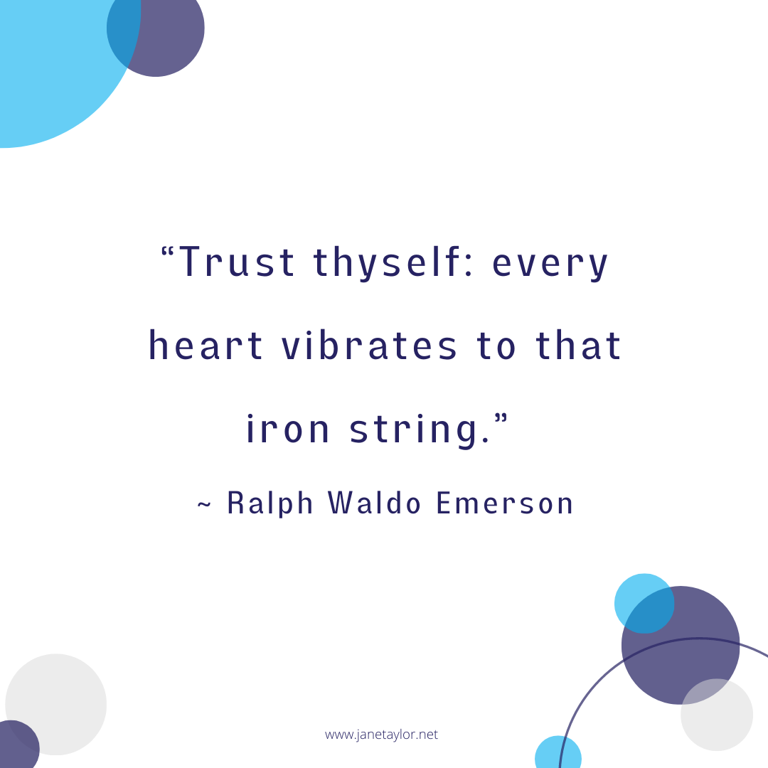 JT - “Trust thyself every heart vibrates to that iron string.” ― Ralph Waldo Emmerson