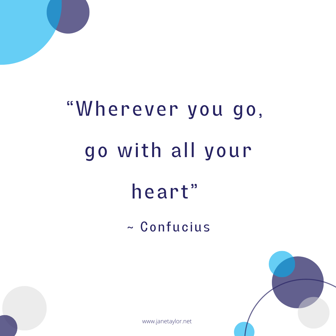 JT - Wherever you go, go with all your heart” – Confucius