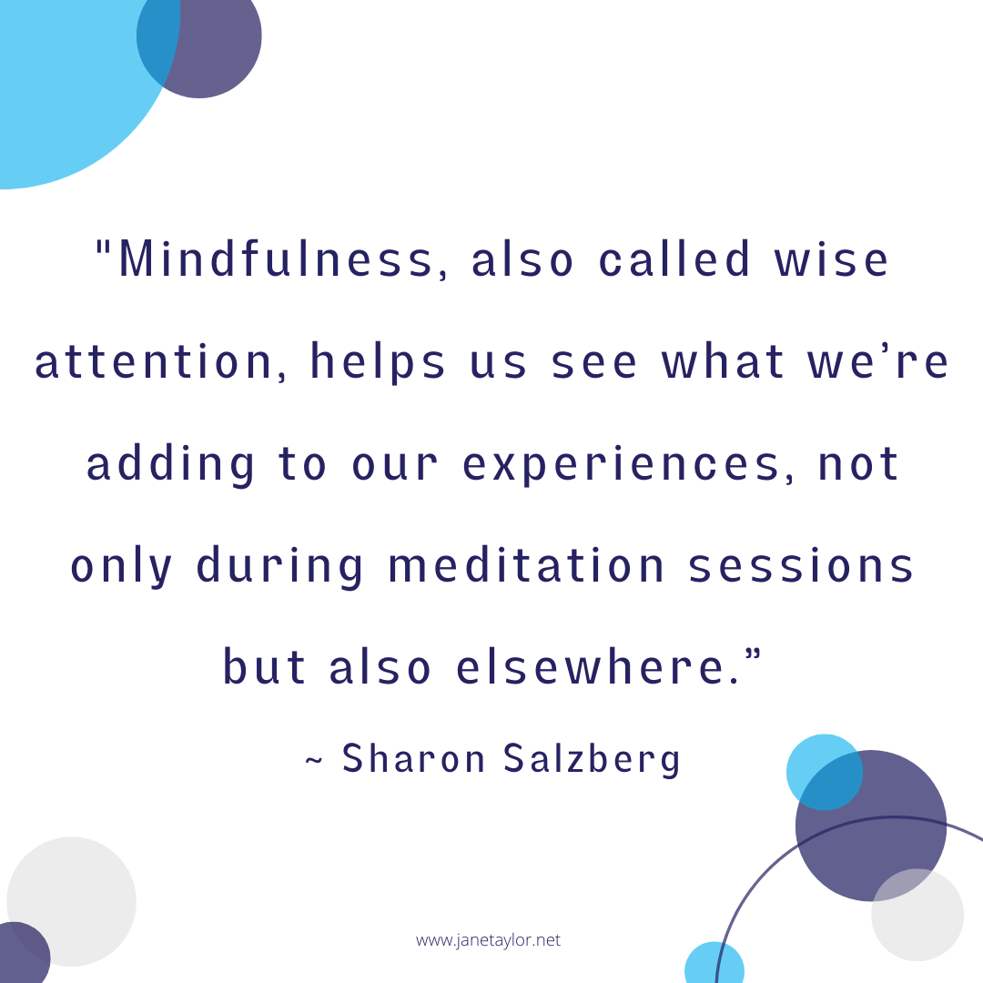 JT - Mindfulness, also called wise attention, helps us see what we’re adding to our experiences, not only during meditation sessions but also elsewhere