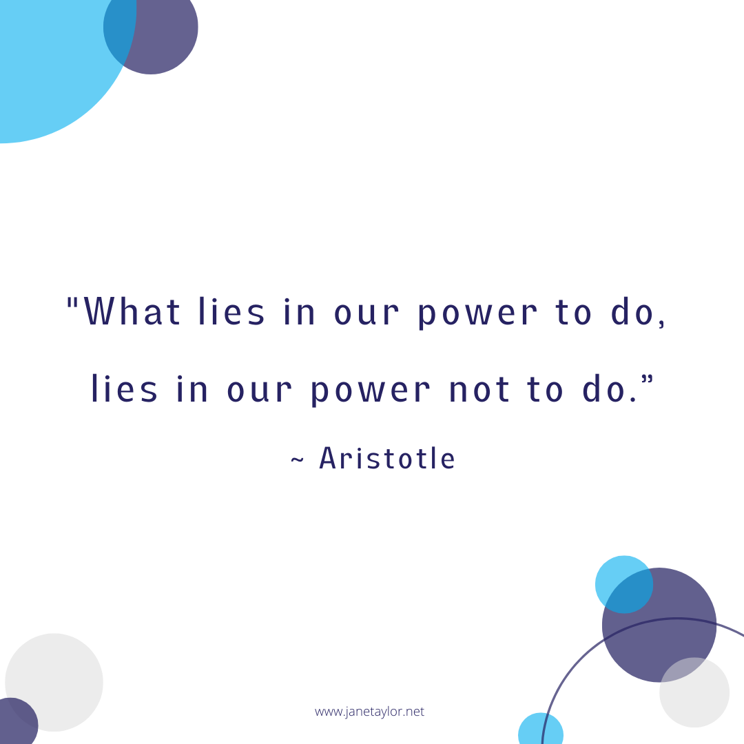 JT - “What lies in our power to do, lies in our power not to do”. ~ Aristotle