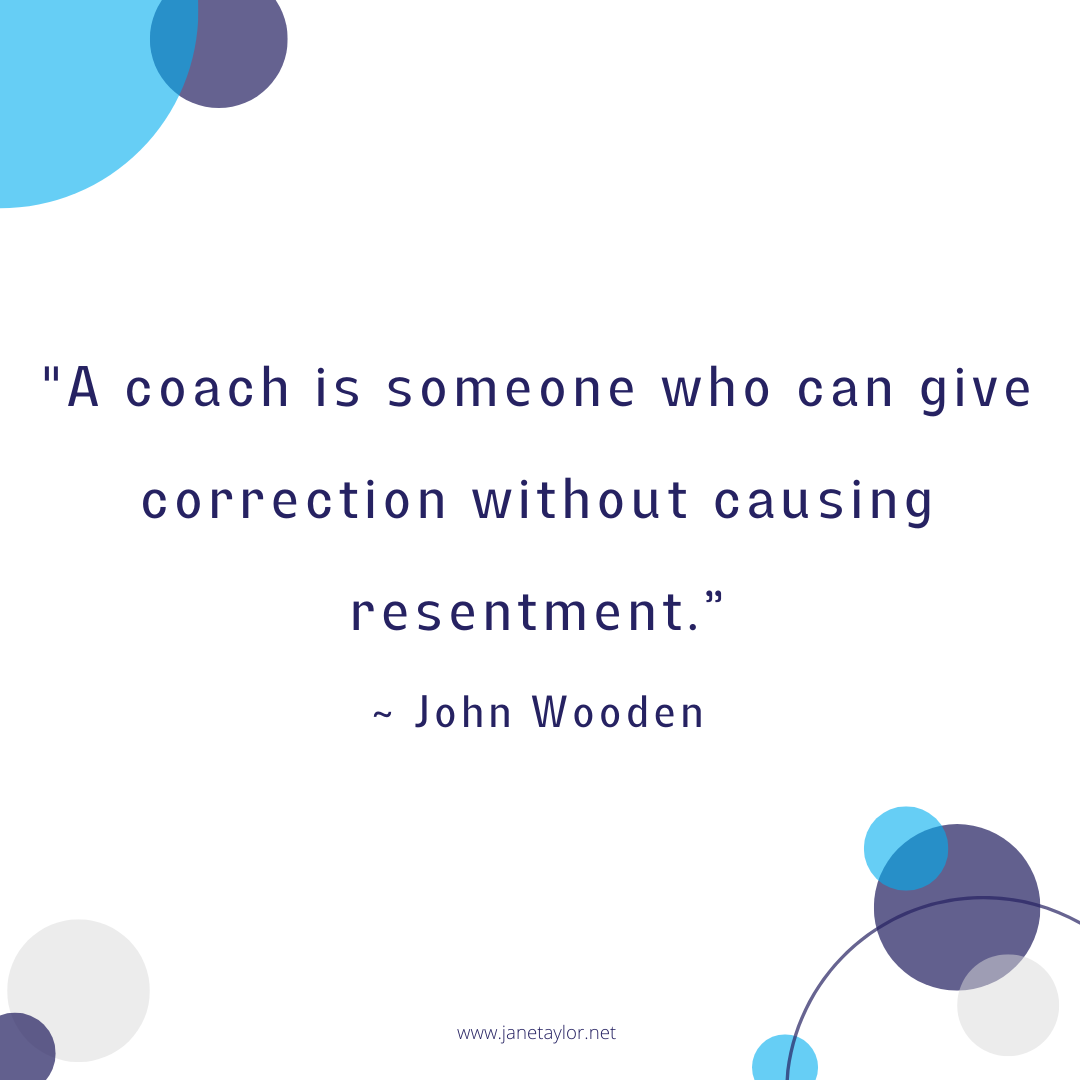 JT - A coach is someone who can give correction without causing resentment